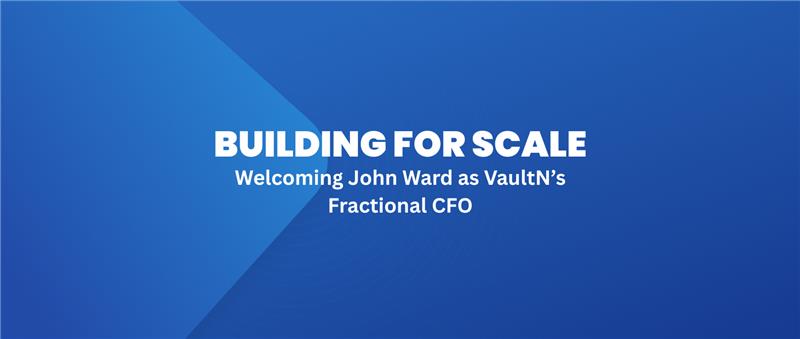 Building for Scale — Welcoming John Ward as VaultN’s Fractional CFO